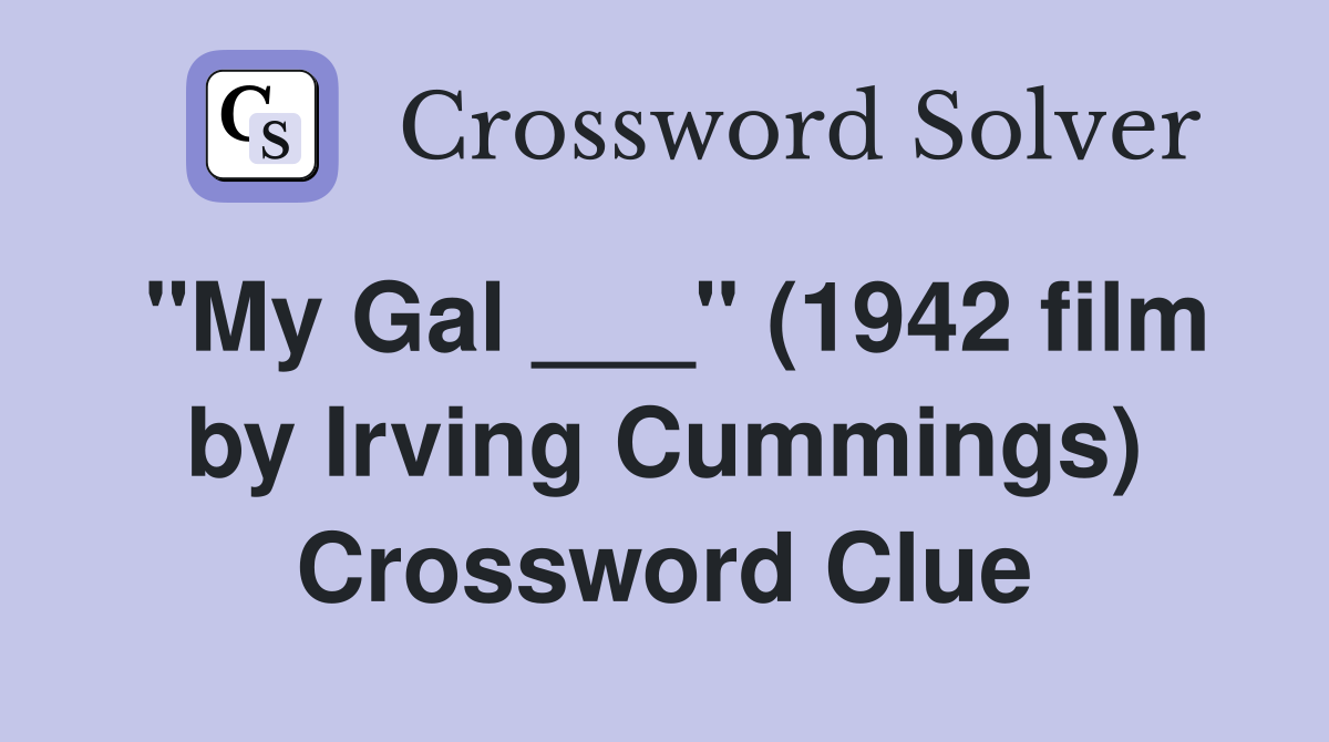 "My Gal ___" (1942 film by Irving Cummings) Crossword Clue
