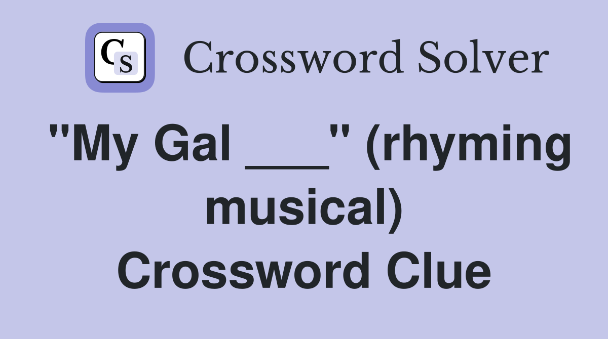 "My Gal ___" (rhyming musical) Crossword Clue