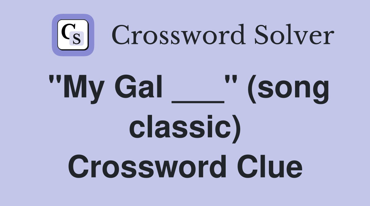 "My Gal ___" (song classic) Crossword Clue