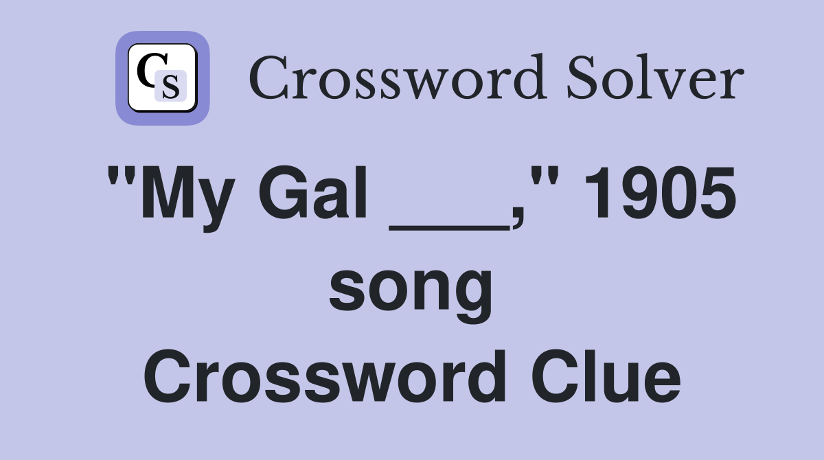 "My Gal ___," 1905 song Crossword Clue