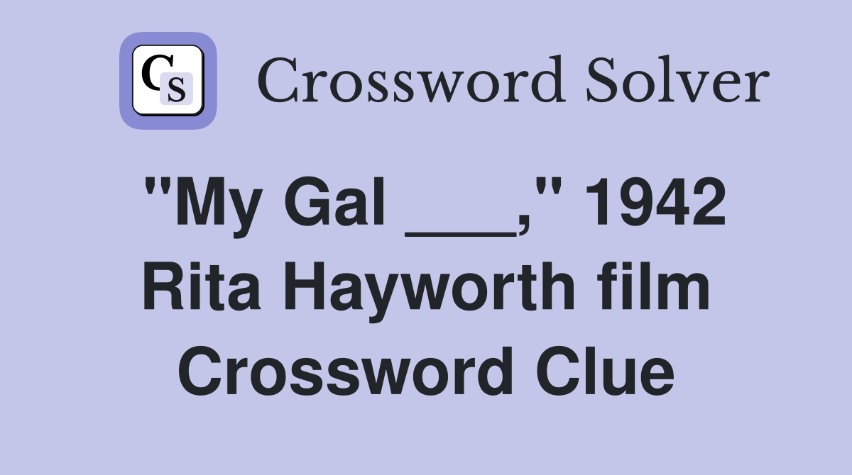 "My Gal ___," 1942 Rita Hayworth film Crossword Clue