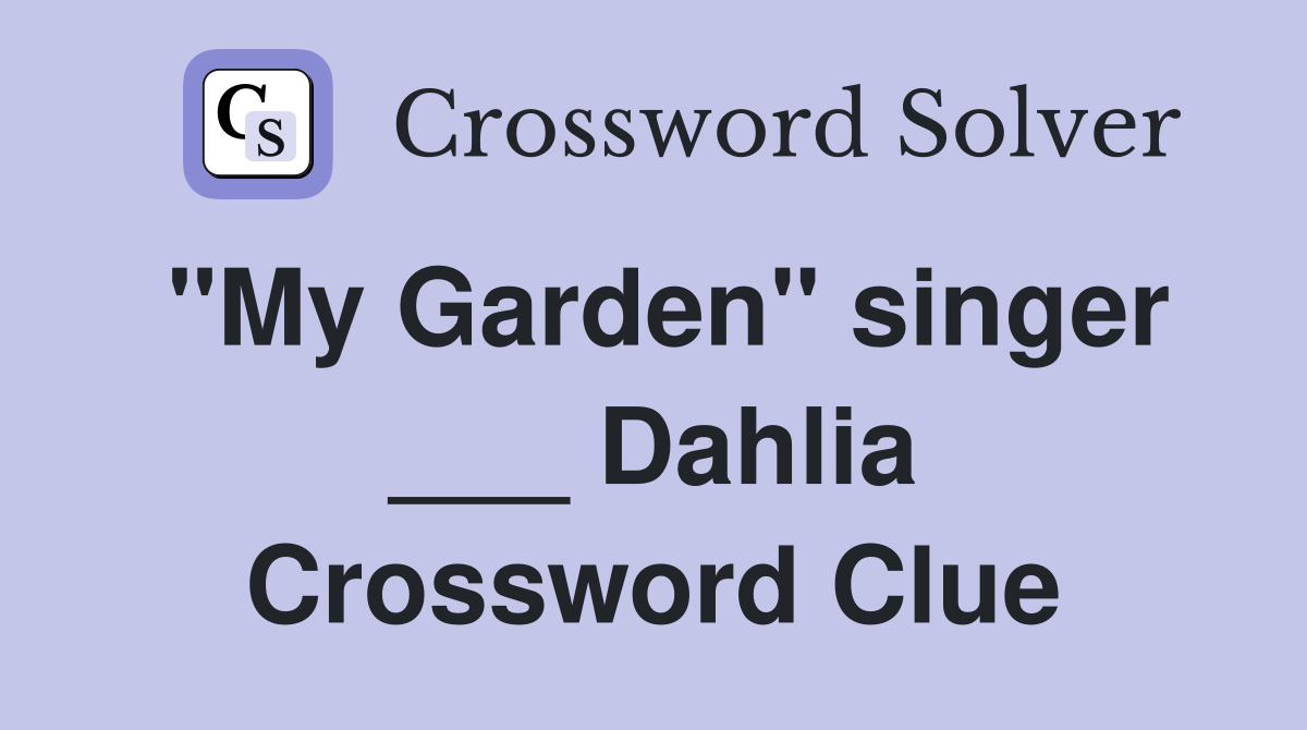 "My Garden" singer ___ Dahlia Crossword Clue