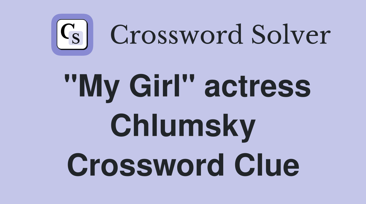 "My Girl" actress Chlumsky Crossword Clue