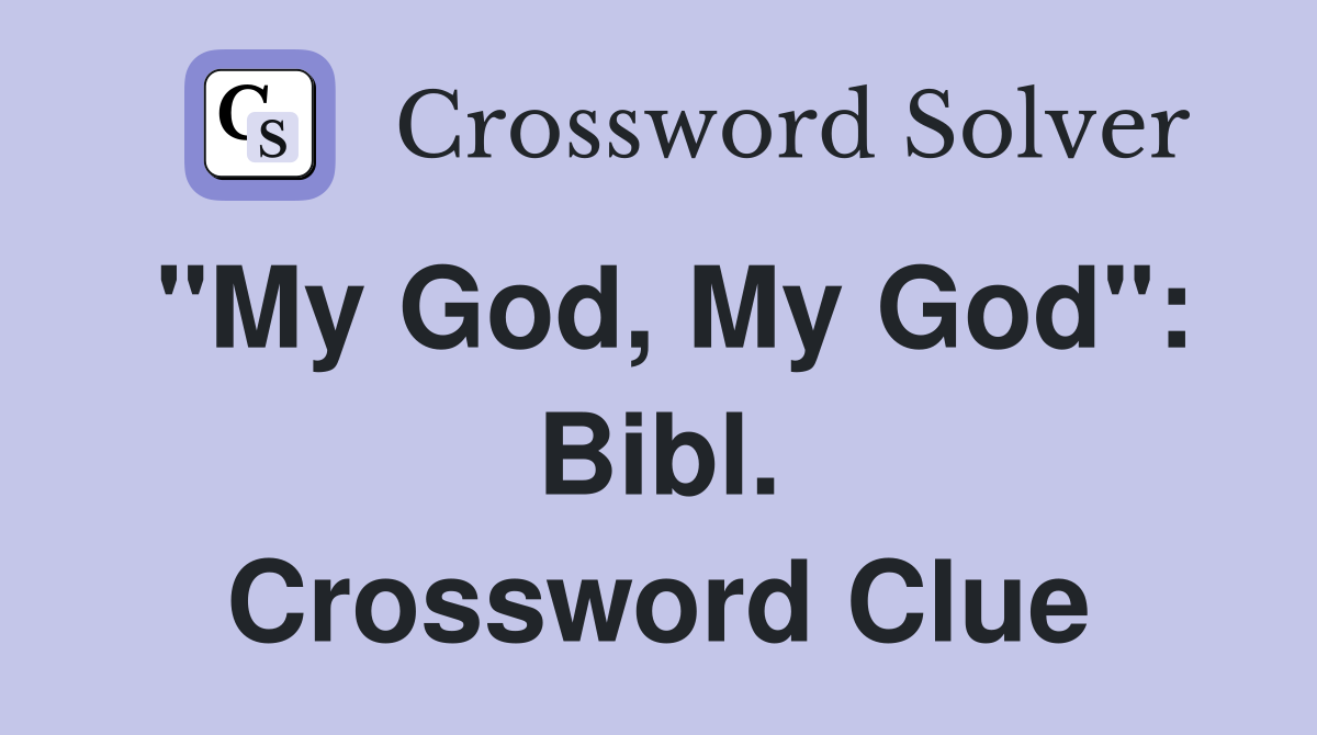 "My God, My God": Bibl. Crossword Clue