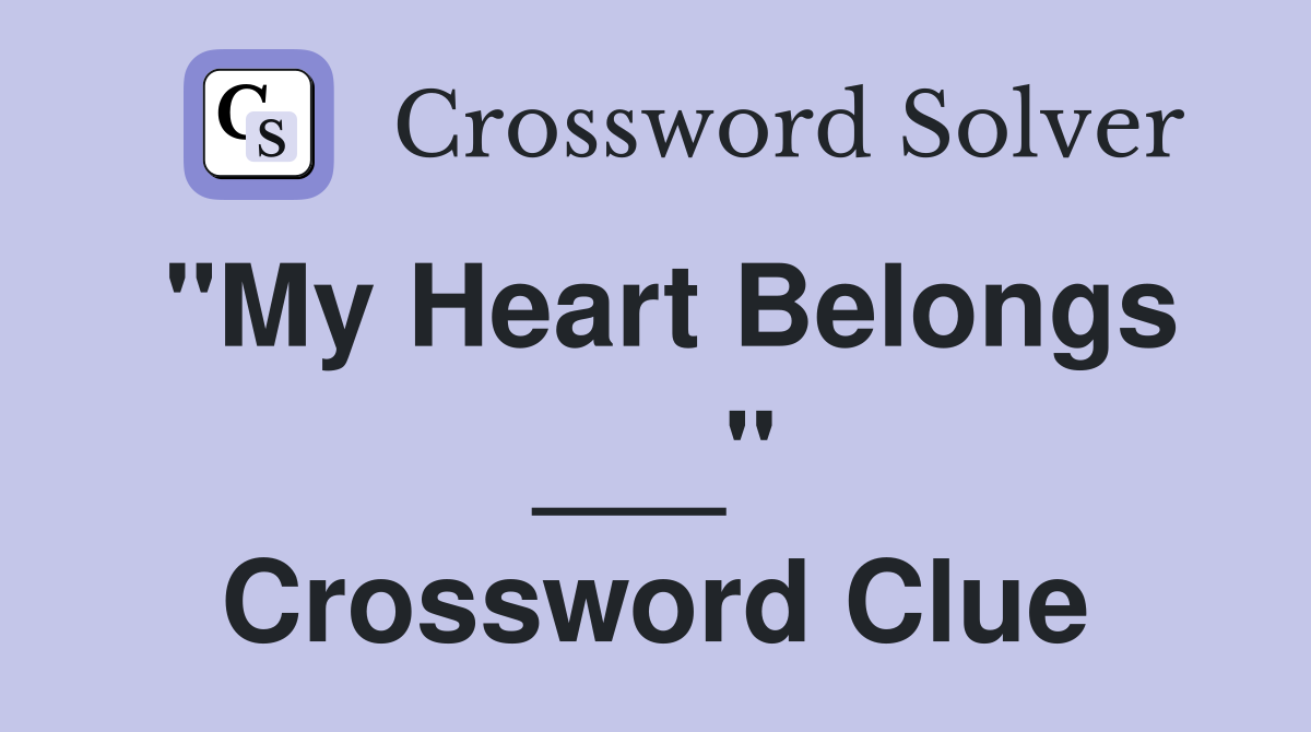"My Heart Belongs ___" Crossword Clue