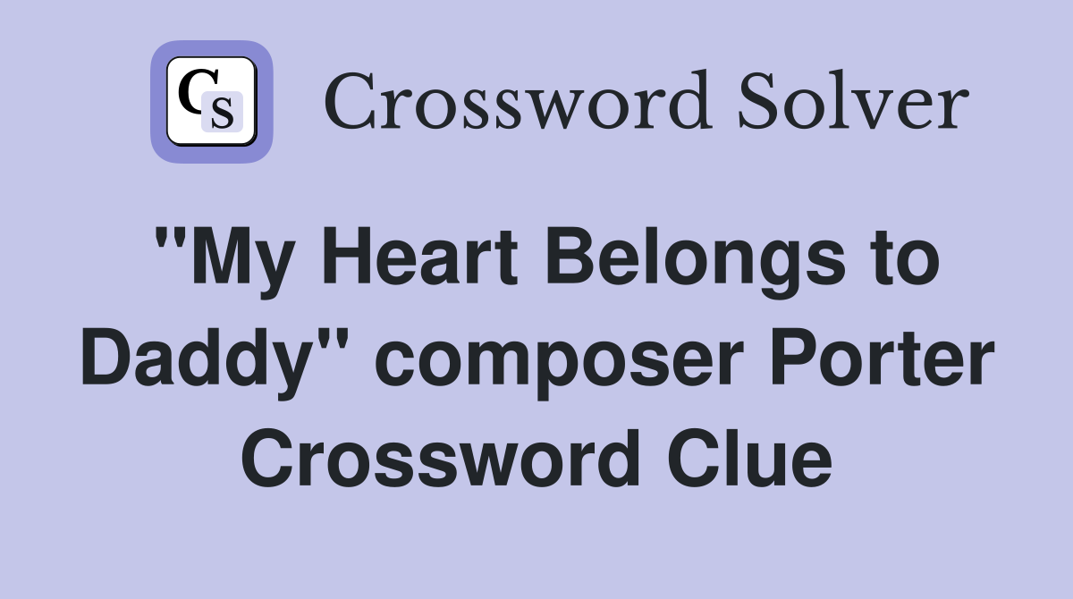 "My Heart Belongs to Daddy" composer Porter Crossword Clue