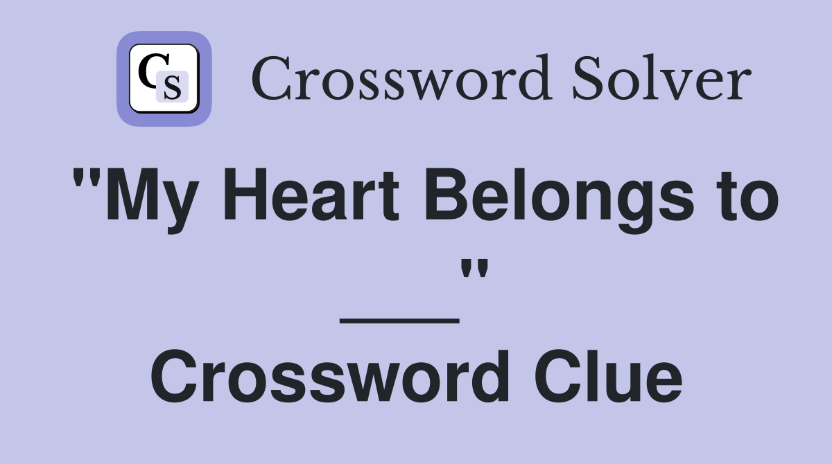 "My Heart Belongs to ___" Crossword Clue
