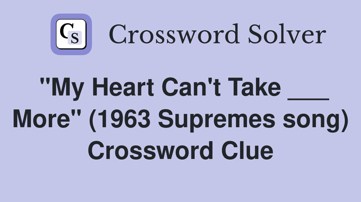 "My Heart Can't Take ___ More" (1963 Supremes song) Crossword Clue