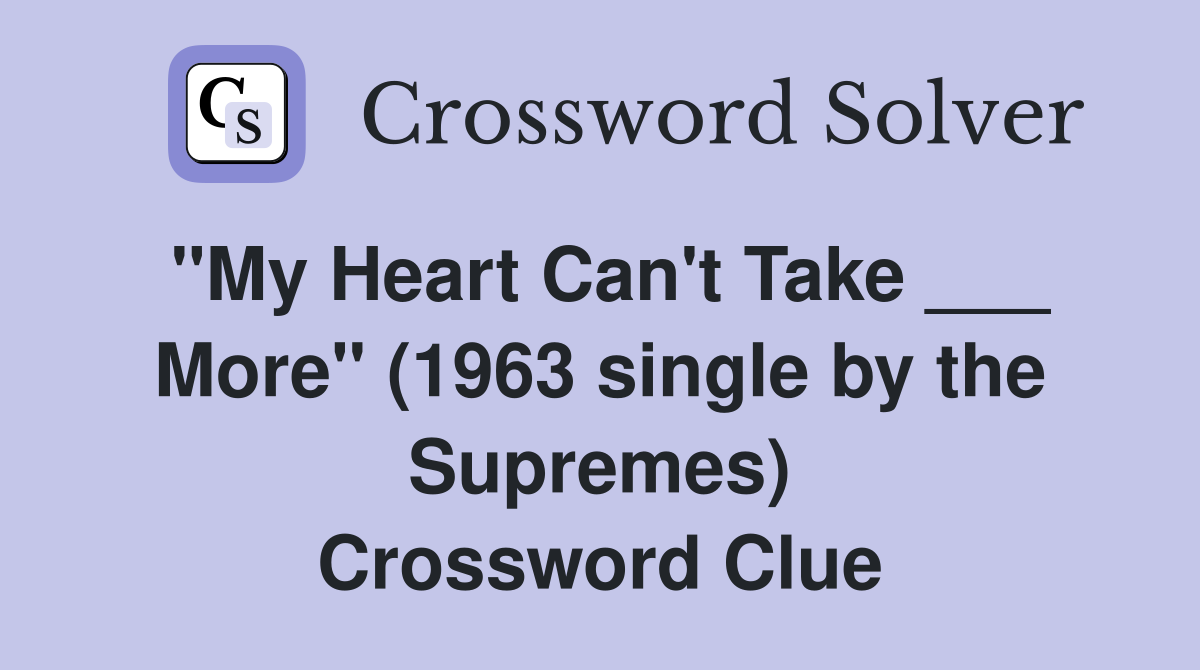 "My Heart Can't Take ___ More" (1963 single by the Supremes) Crossword Clue