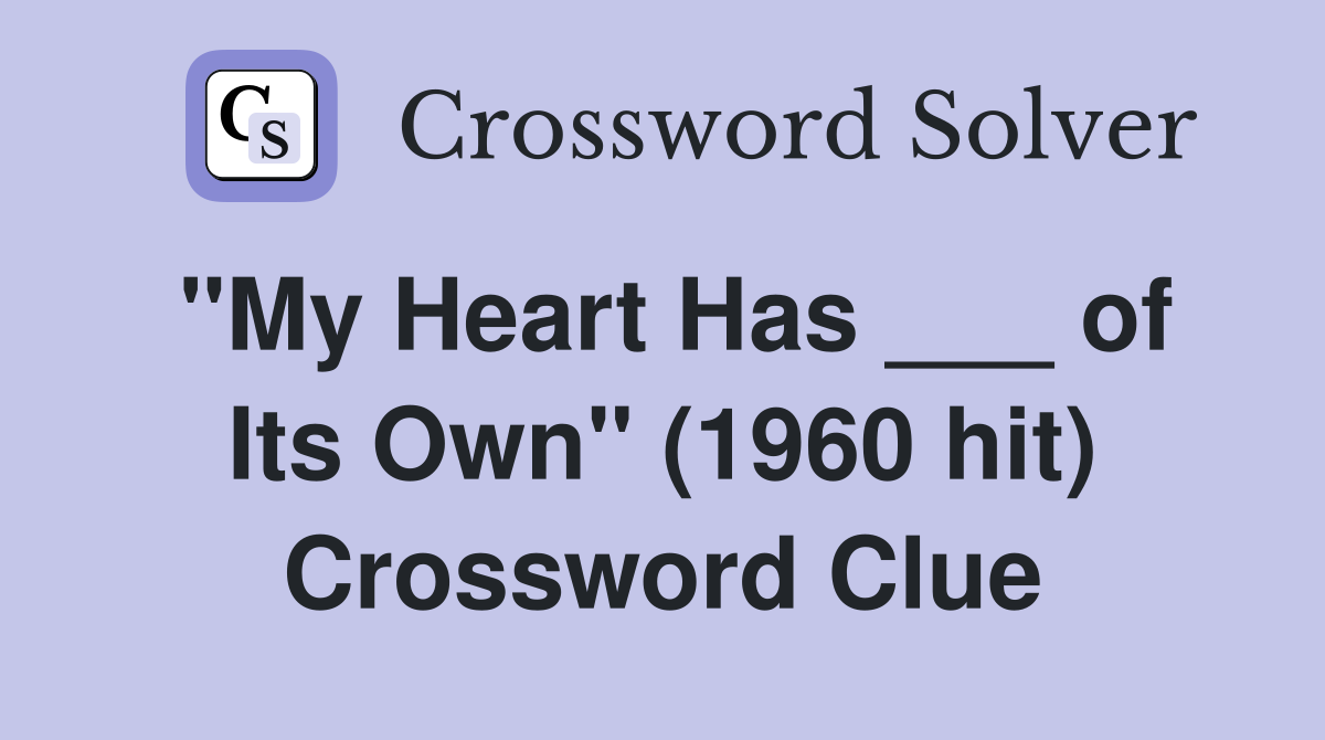 "My Heart Has ___ of Its Own" (1960 hit) Crossword Clue