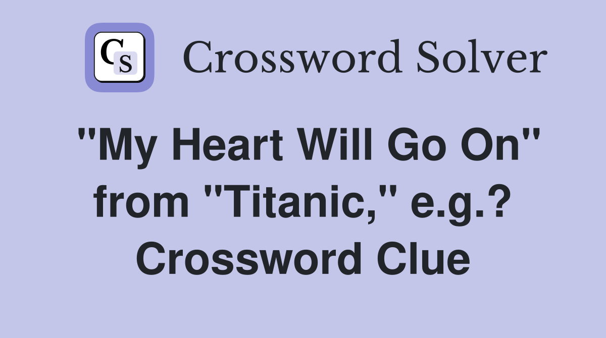 "My Heart Will Go On" from "Titanic," e.g.? Crossword Clue