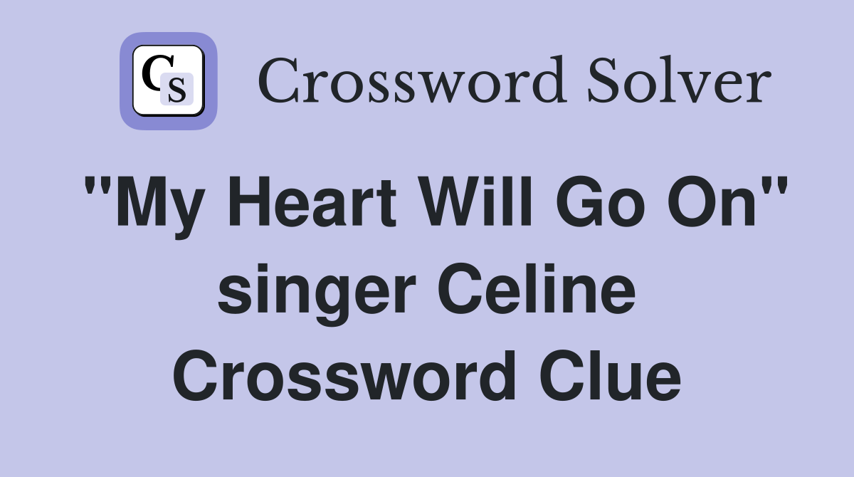 "My Heart Will Go On" singer Celine Crossword Clue