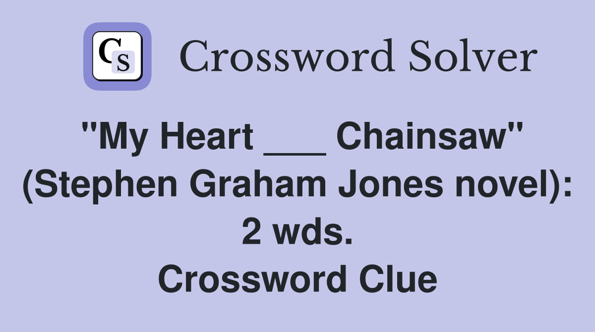 "My Heart ___ Chainsaw" (Stephen Graham Jones novel): 2 wds. Crossword Clue