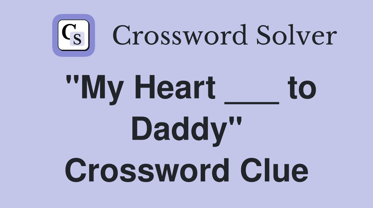 "My Heart ___ to Daddy" Crossword Clue