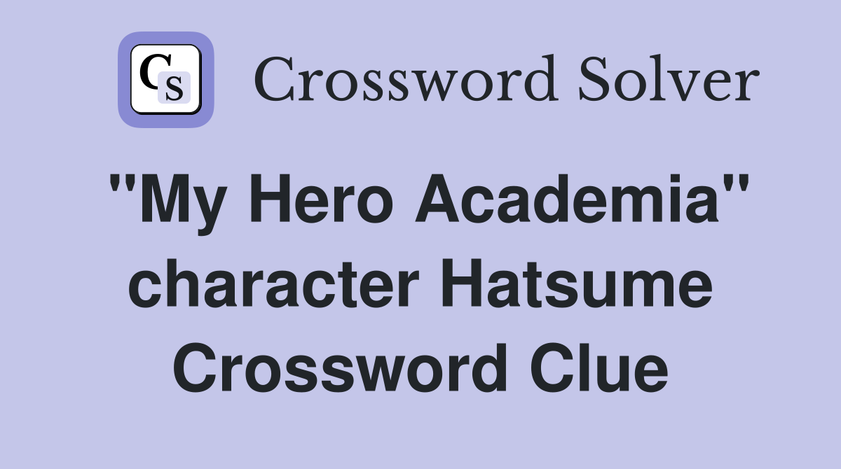 "My Hero Academia" character Hatsume Crossword Clue