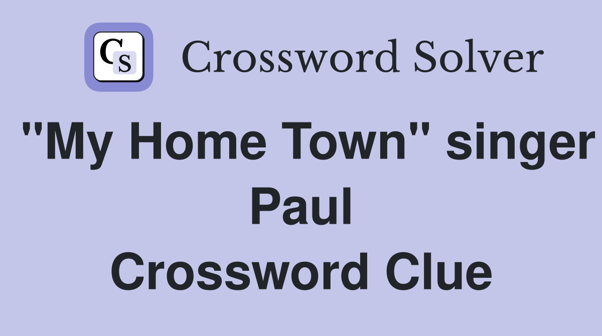"My Home Town" singer Paul Crossword Clue