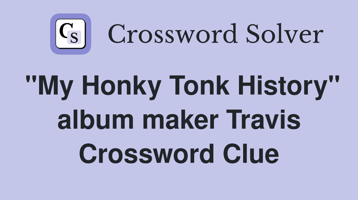 "My Honky Tonk History" album maker Travis Crossword Clue