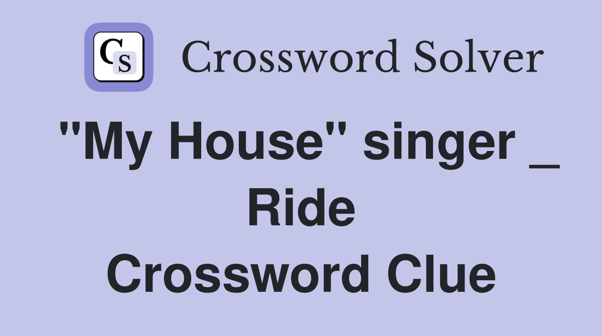 "My House" singer _ Ride Crossword Clue