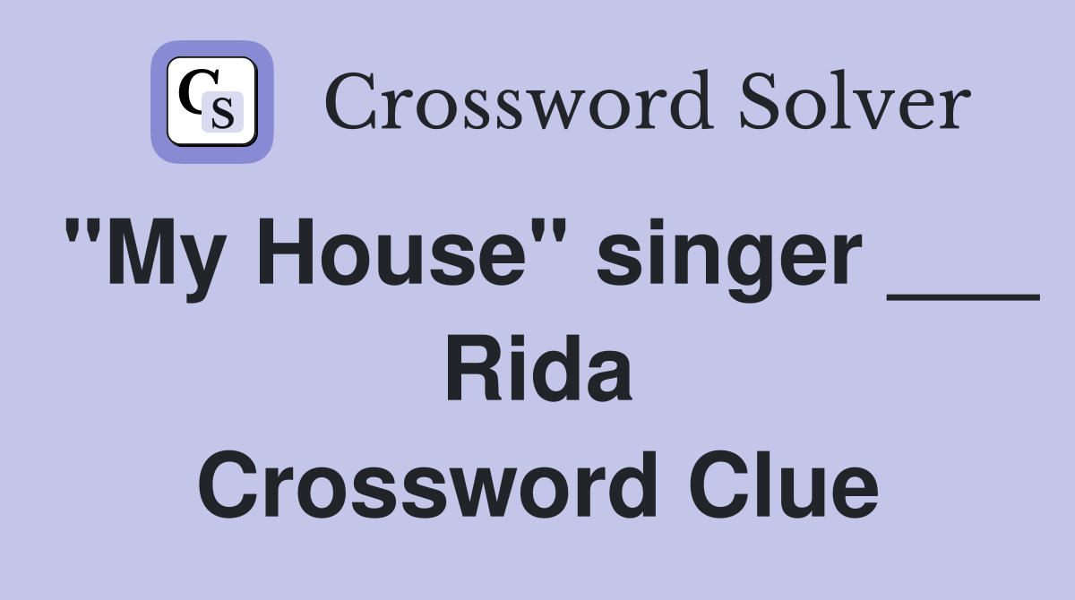 "My House" singer ___ Rida Crossword Clue