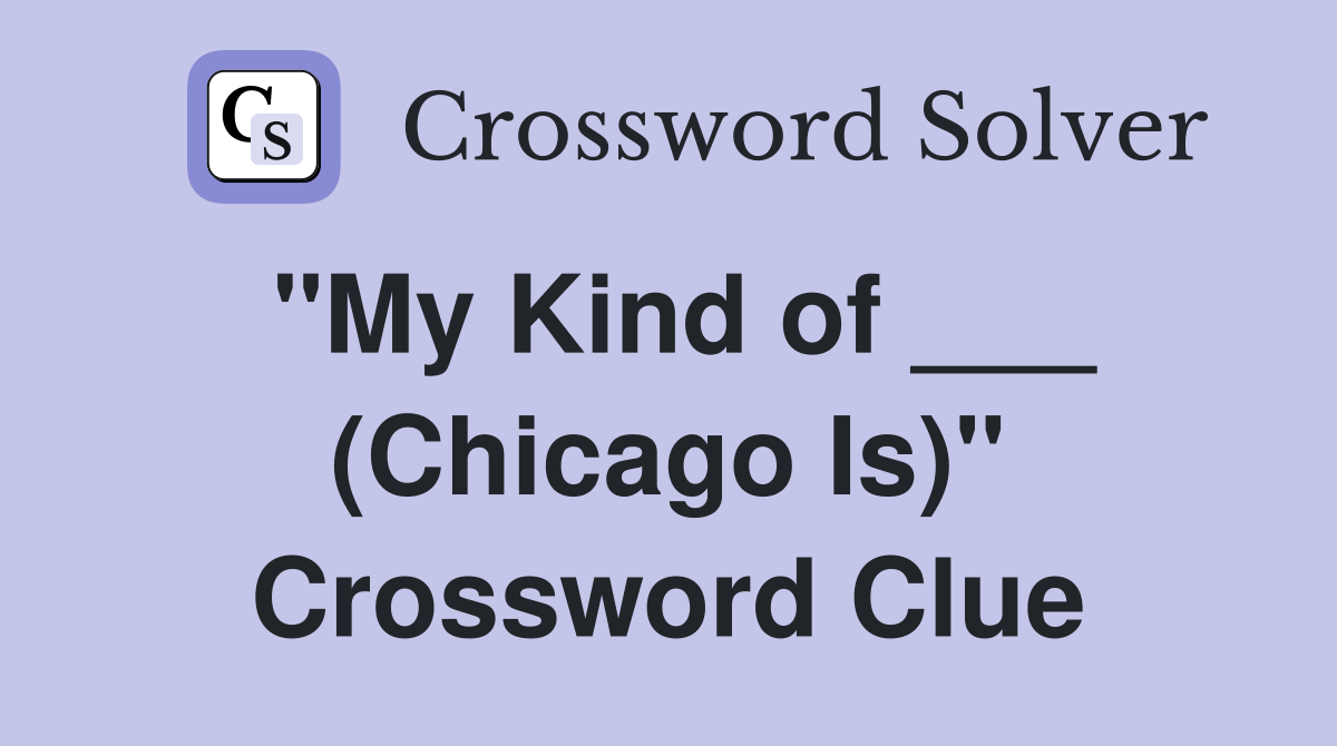 "My Kind of ___ (Chicago Is)" Crossword Clue
