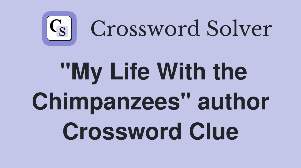 "My Life With the Chimpanzees" author Crossword Clue