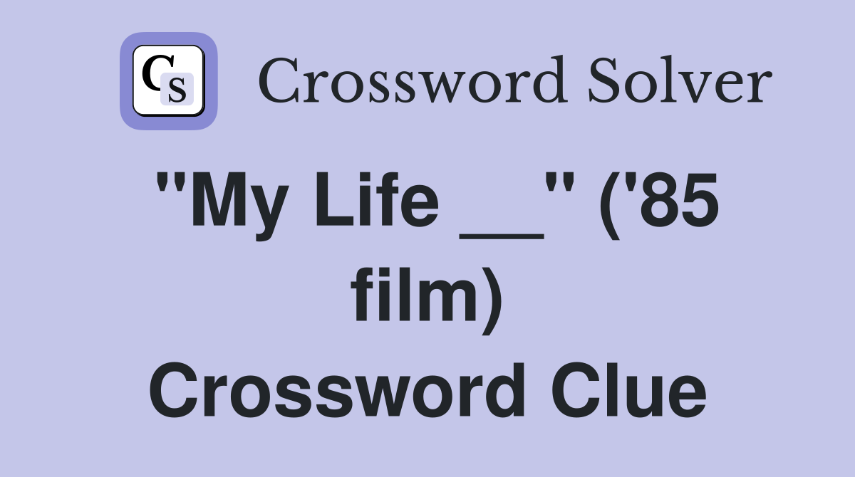 "My Life __" ('85 film) Crossword Clue