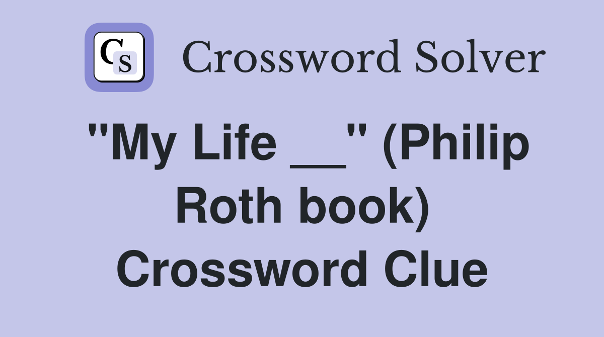 "My Life __" (Philip Roth book) Crossword Clue
