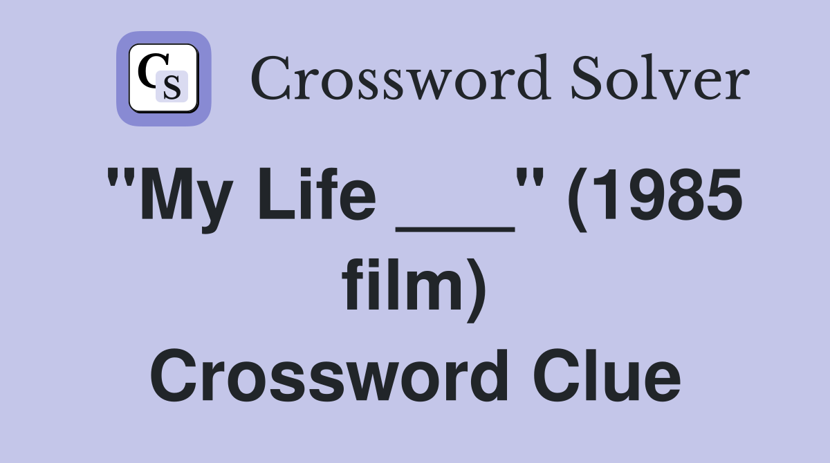 "My Life ___" (1985 film) Crossword Clue