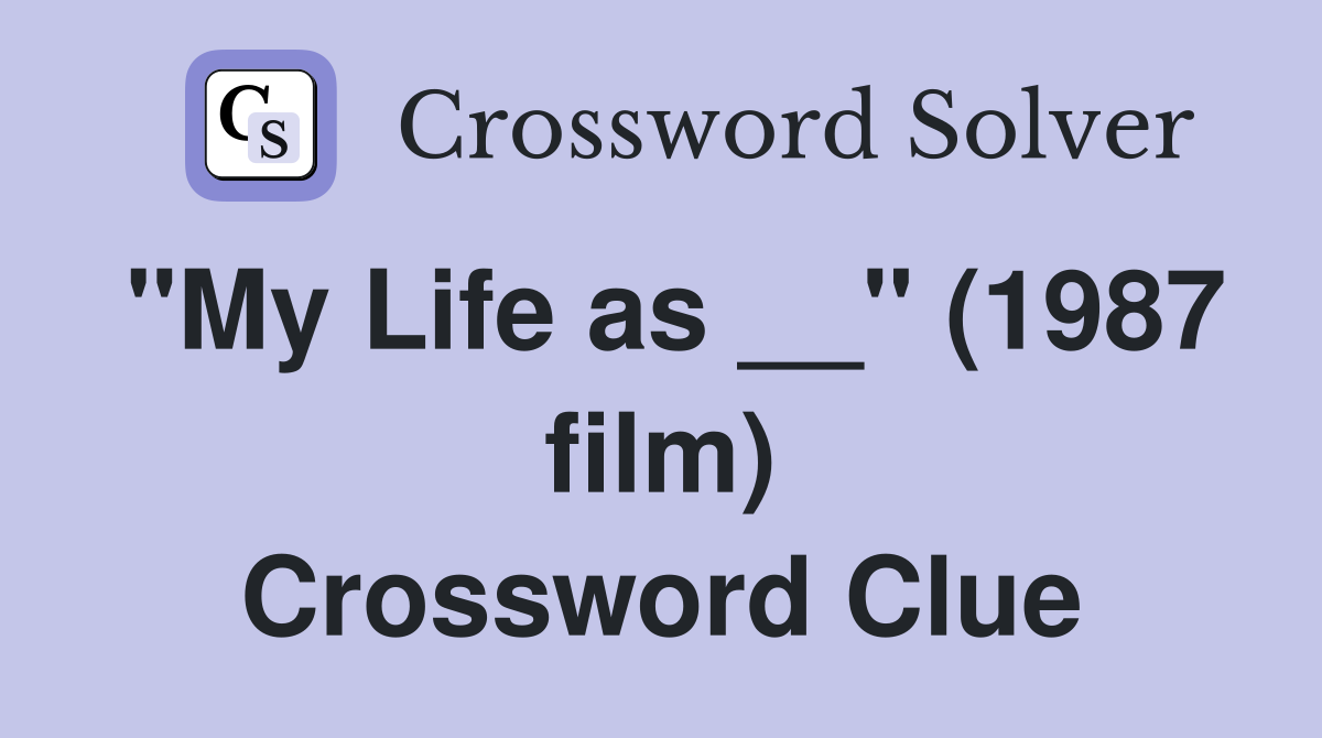 "My Life as __" (1987 film) Crossword Clue