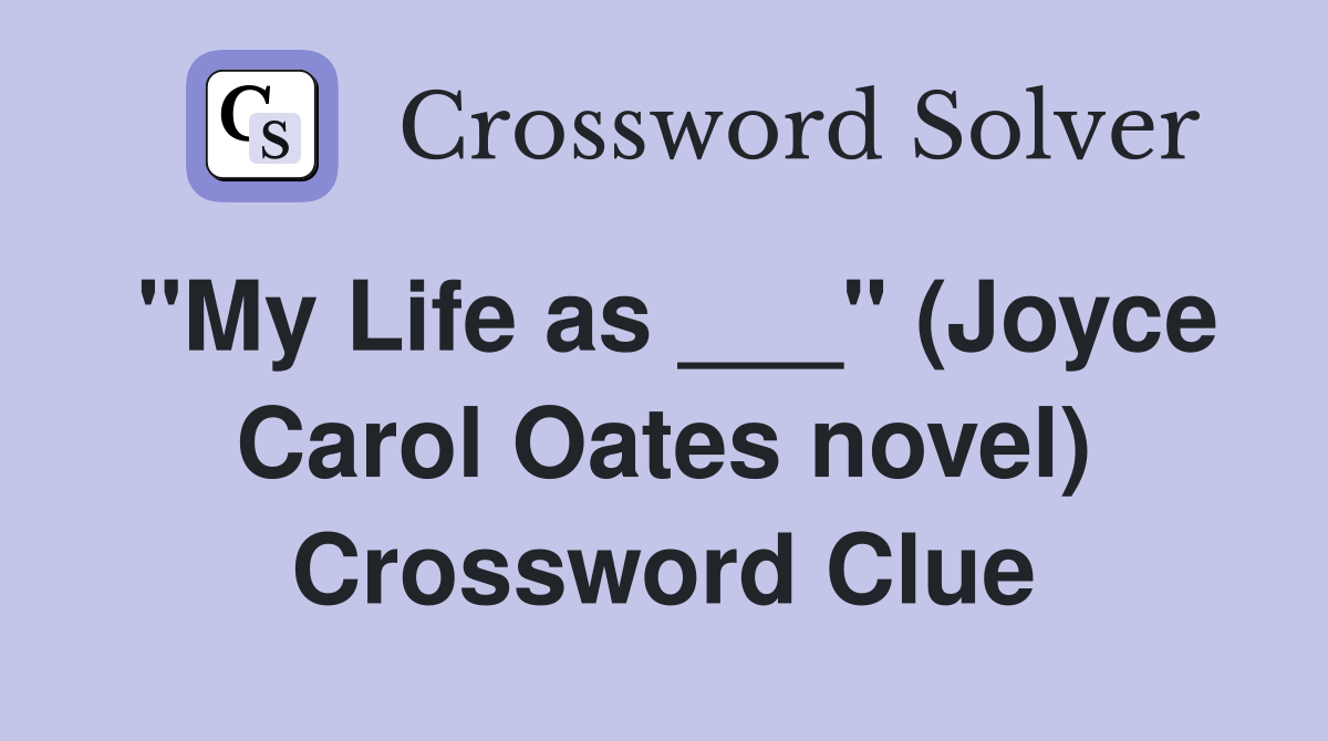 "My Life as ___" (Joyce Carol Oates novel) Crossword Clue