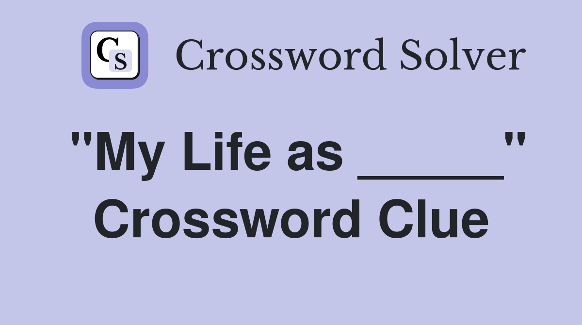 "My Life as _____" Crossword Clue