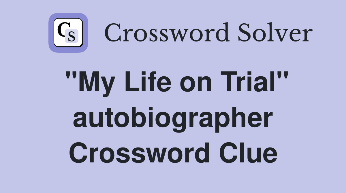 "My Life on Trial" autobiographer Crossword Clue