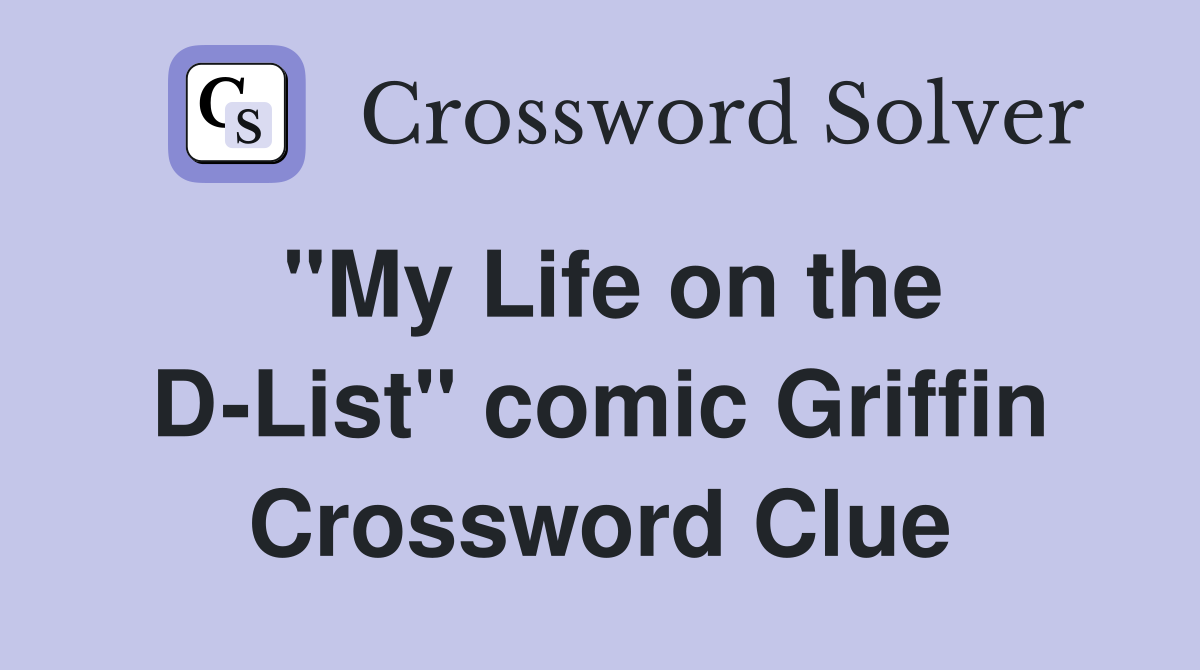 "My Life on the D-List" comic Griffin Crossword Clue