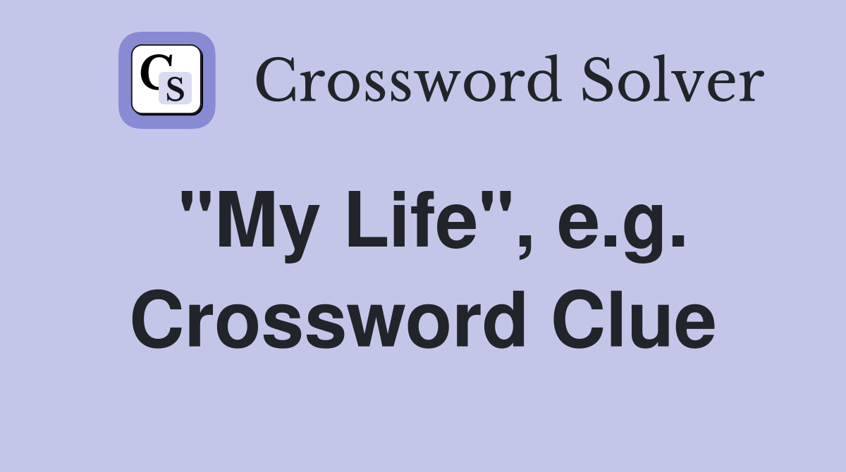 "My Life", e.g. Crossword Clue
