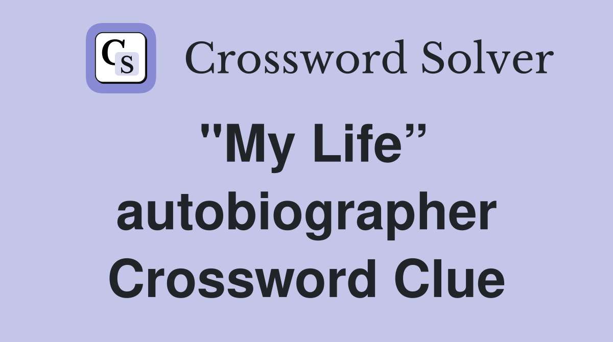 "My Life” autobiographer Crossword Clue