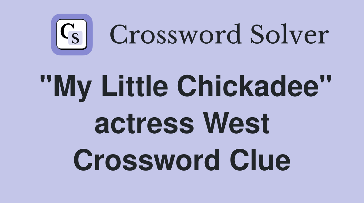 "My Little Chickadee" actress West Crossword Clue