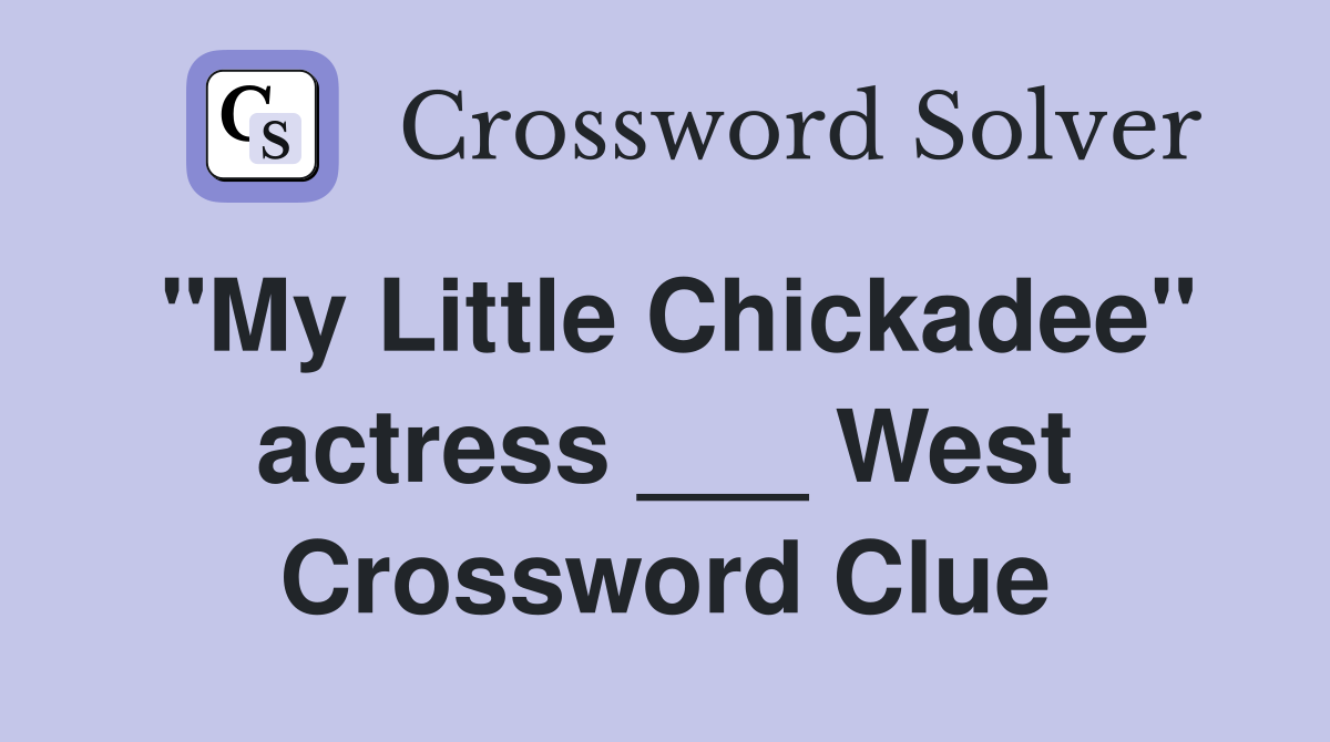 "My Little Chickadee" actress ___ West Crossword Clue