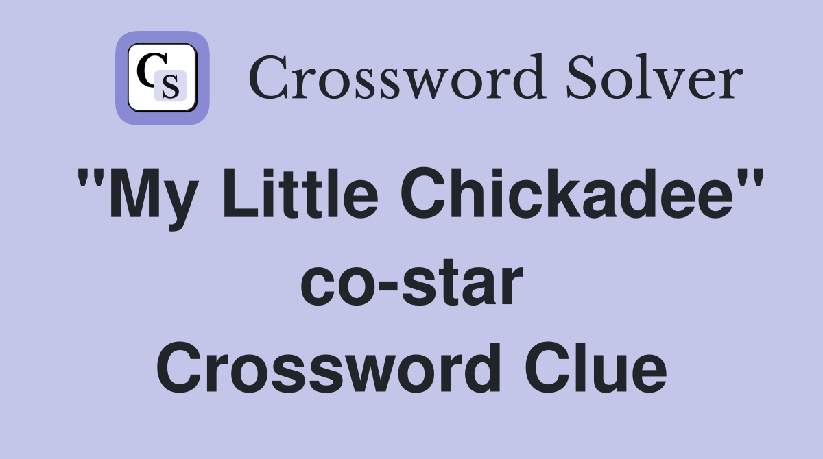 "My Little Chickadee" co-star Crossword Clue
