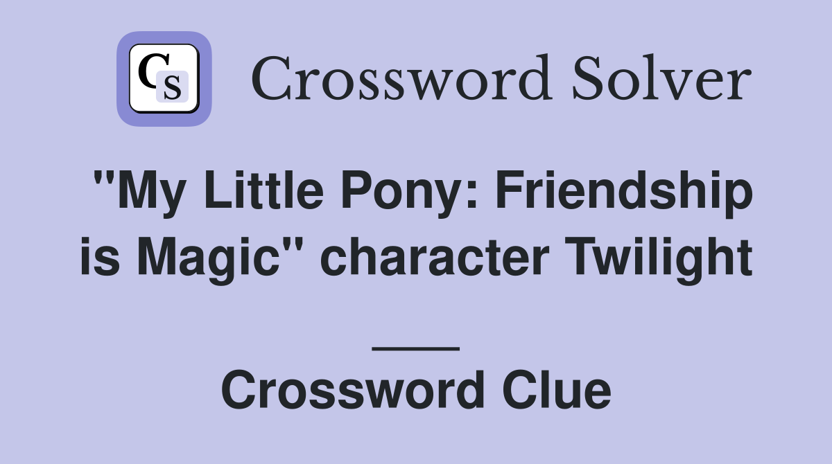 "My Little Pony: Friendship is Magic" character Twilight ___ Crossword Clue