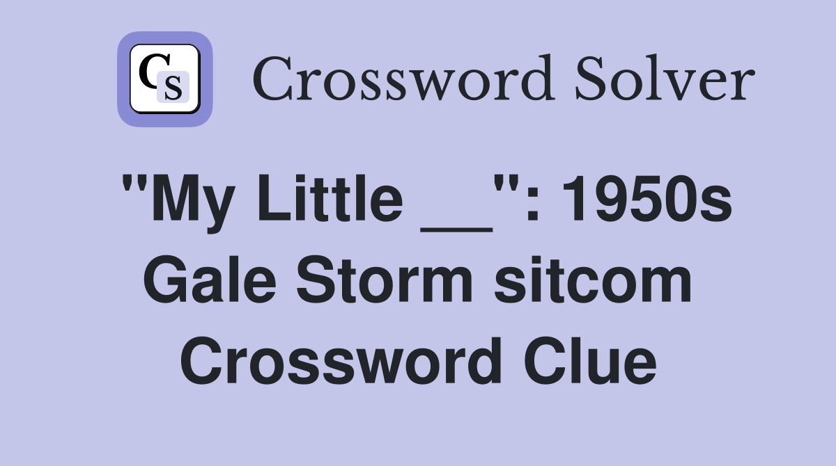"My Little __": 1950s Gale Storm sitcom Crossword Clue