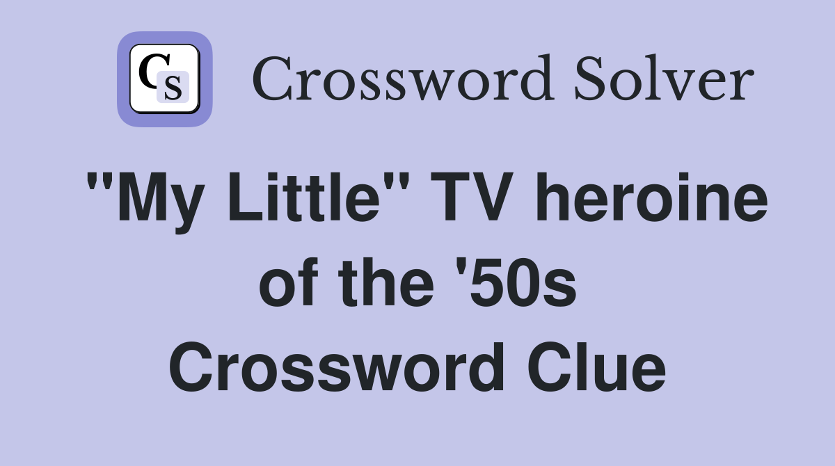 "My Little" TV heroine of the '50s Crossword Clue