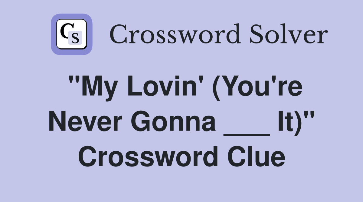 "My Lovin' (You're Never Gonna ___ It)" Crossword Clue