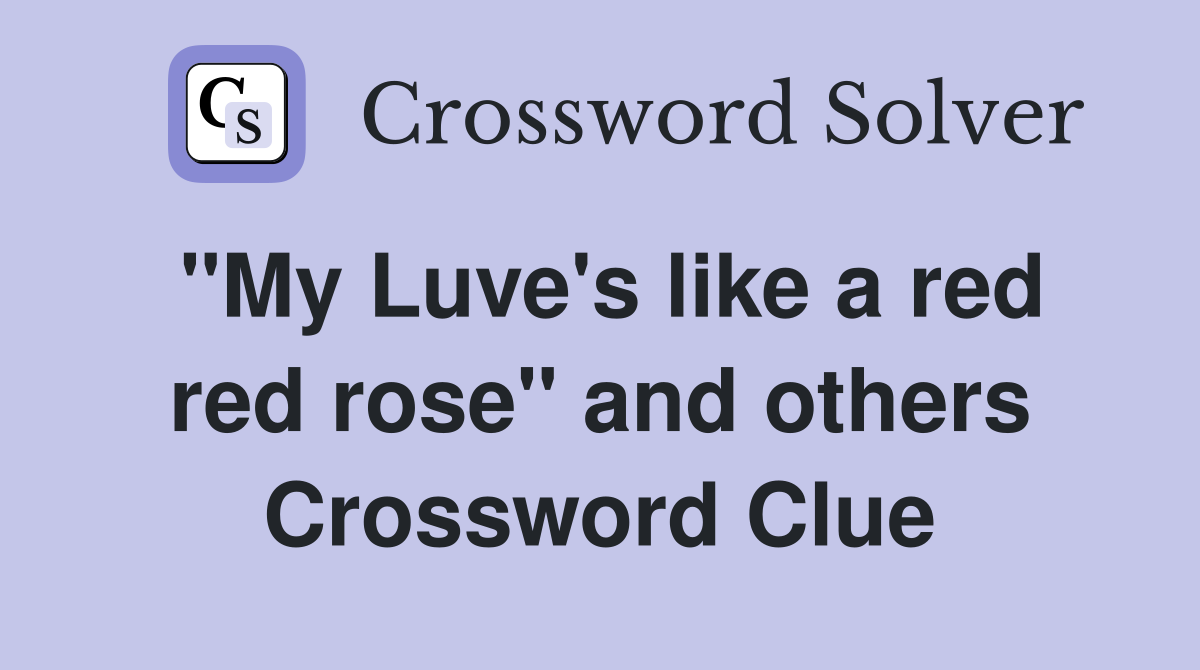 "My Luve's like a red red rose" and others Crossword Clue