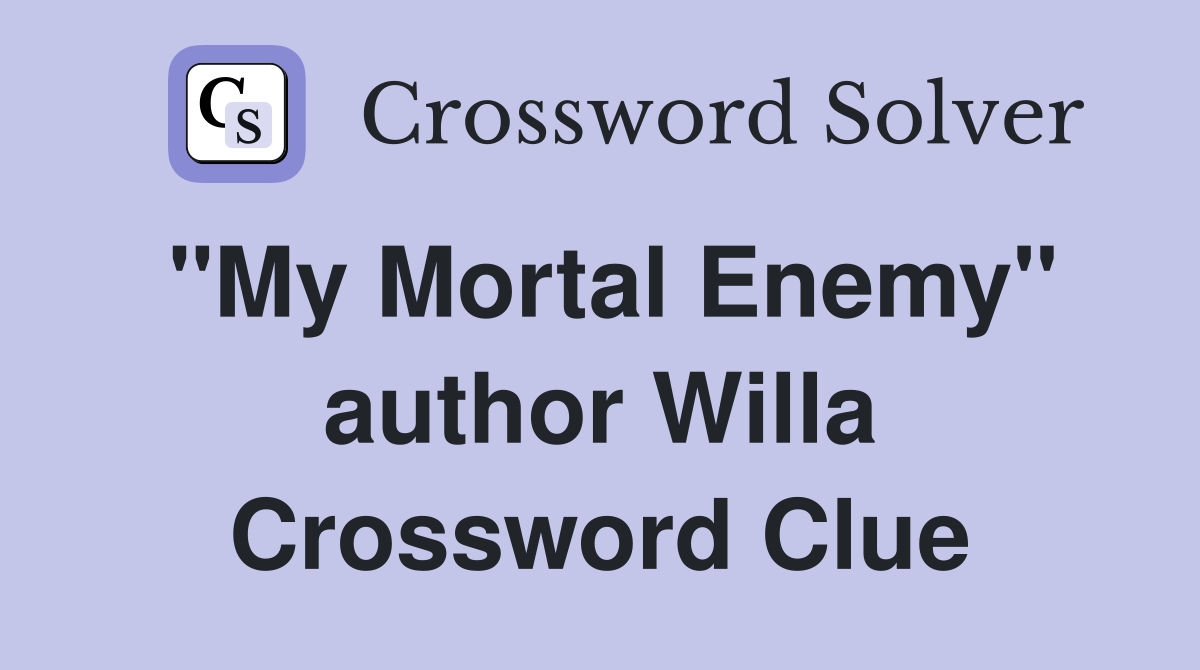 "My Mortal Enemy" author Willa Crossword Clue