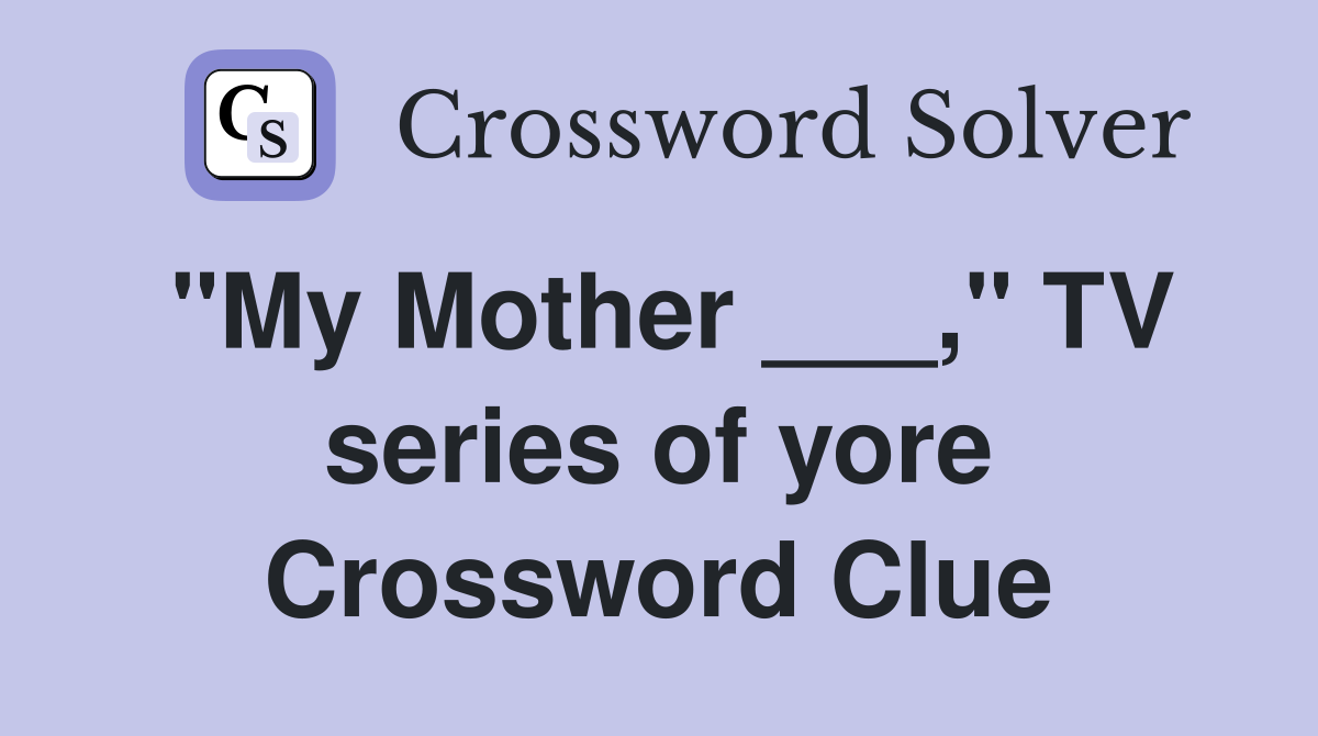 "My Mother ___," TV series of yore Crossword Clue