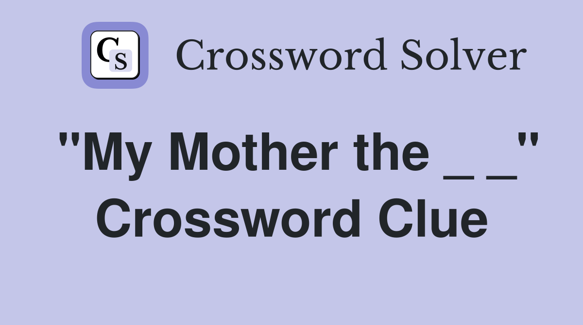 "My Mother the _ _" Crossword Clue