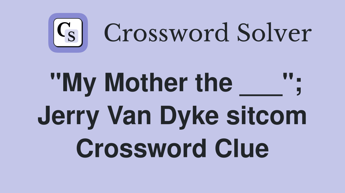 "My Mother the ___"; Jerry Van Dyke sitcom Crossword Clue