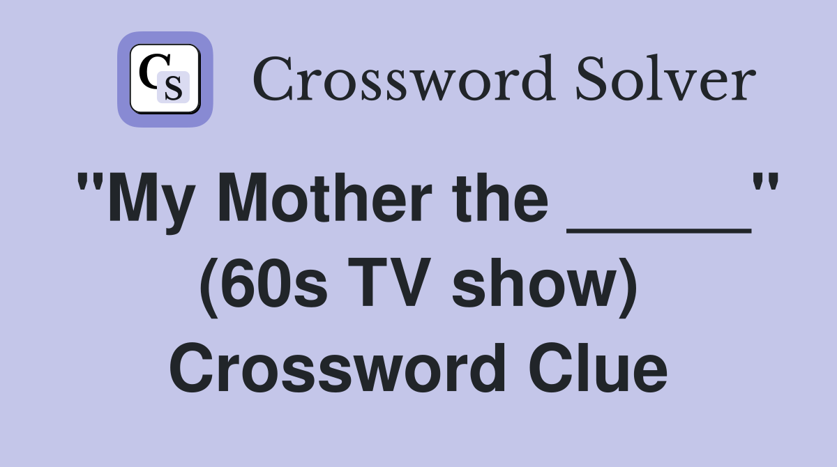 "My Mother the _____" (60s TV show) Crossword Clue