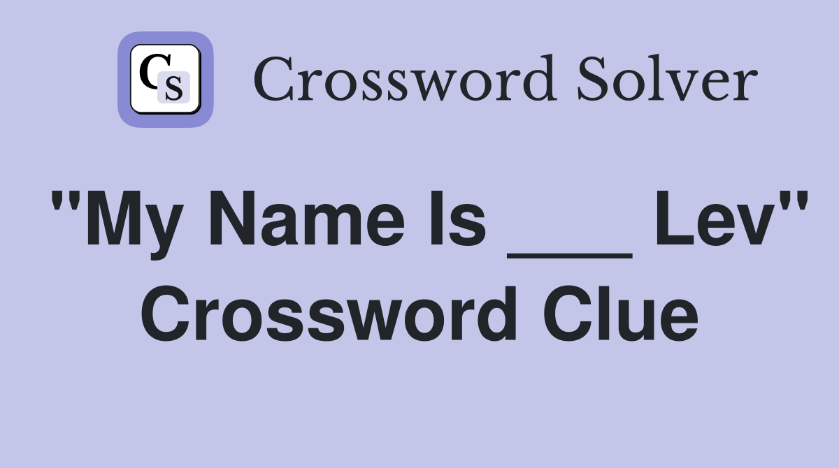 "My Name Is ___ Lev" Crossword Clue