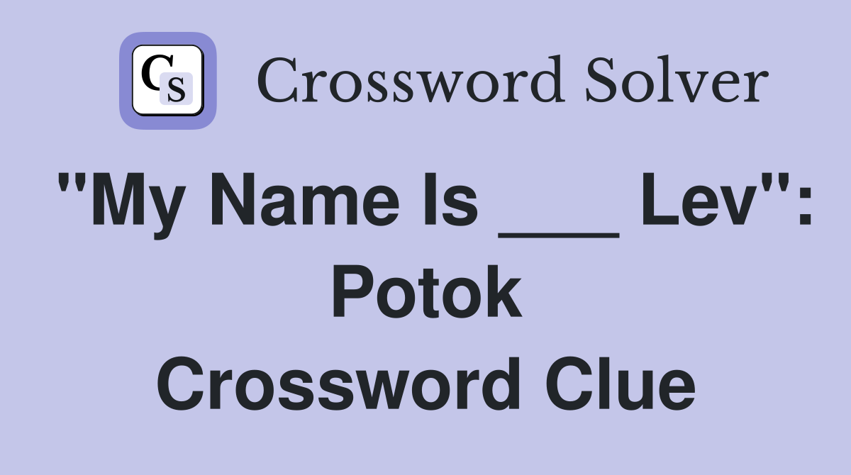 "My Name Is ___ Lev": Potok Crossword Clue